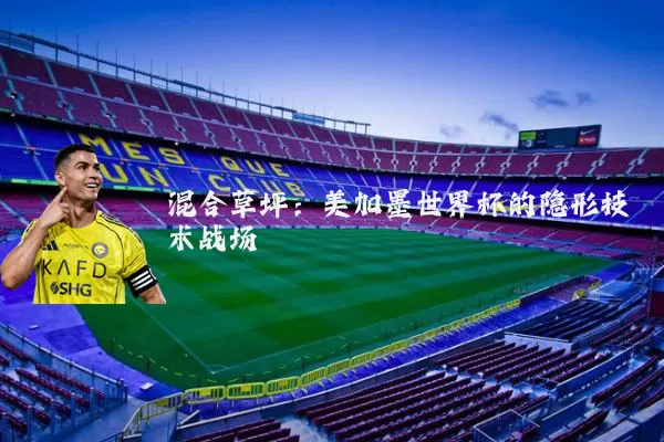 混合草坪：美加墨世界杯的隐形技术战场